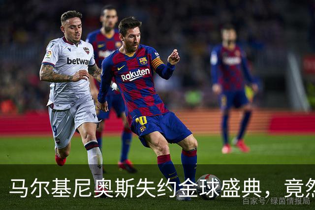 马尔基尼奥斯失约金球盛典，竟然忙着看比赛！